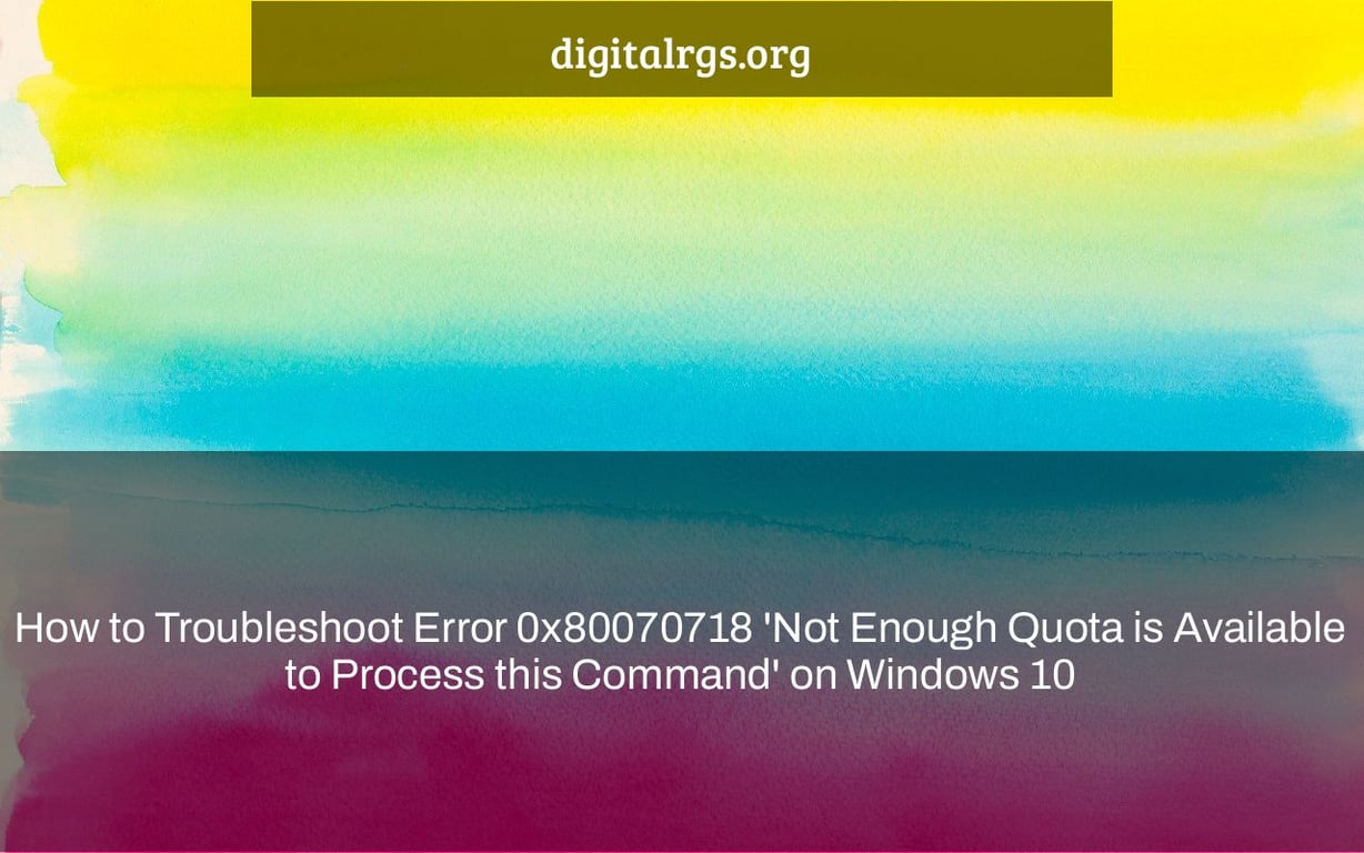 How to Troubleshoot Error 0x80070718 'Not Enough Quota is Available to Process this Command' on Windows 10