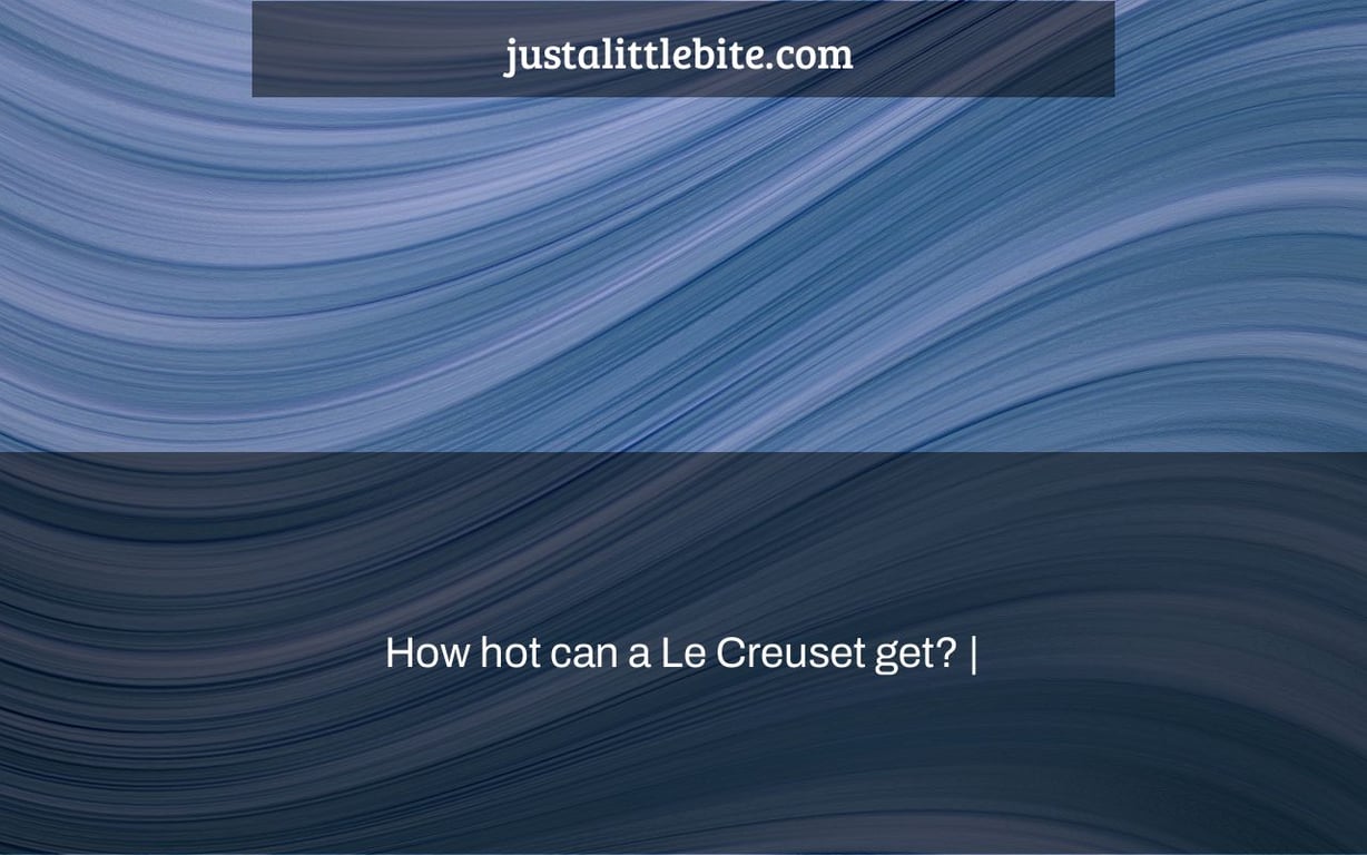 How hot can a Le Creuset get? |