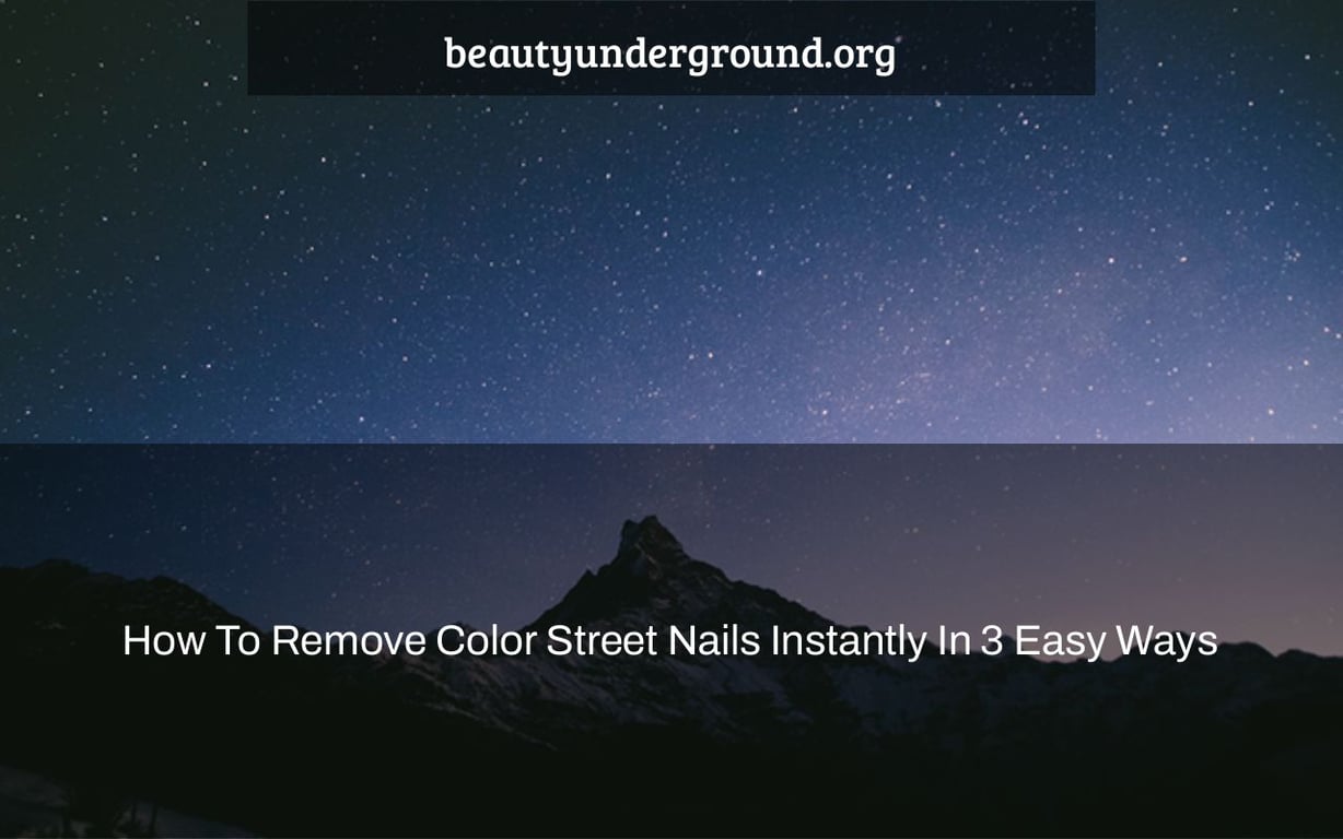 How To Remove Color Street Nails Instantly In 3 Easy Ways