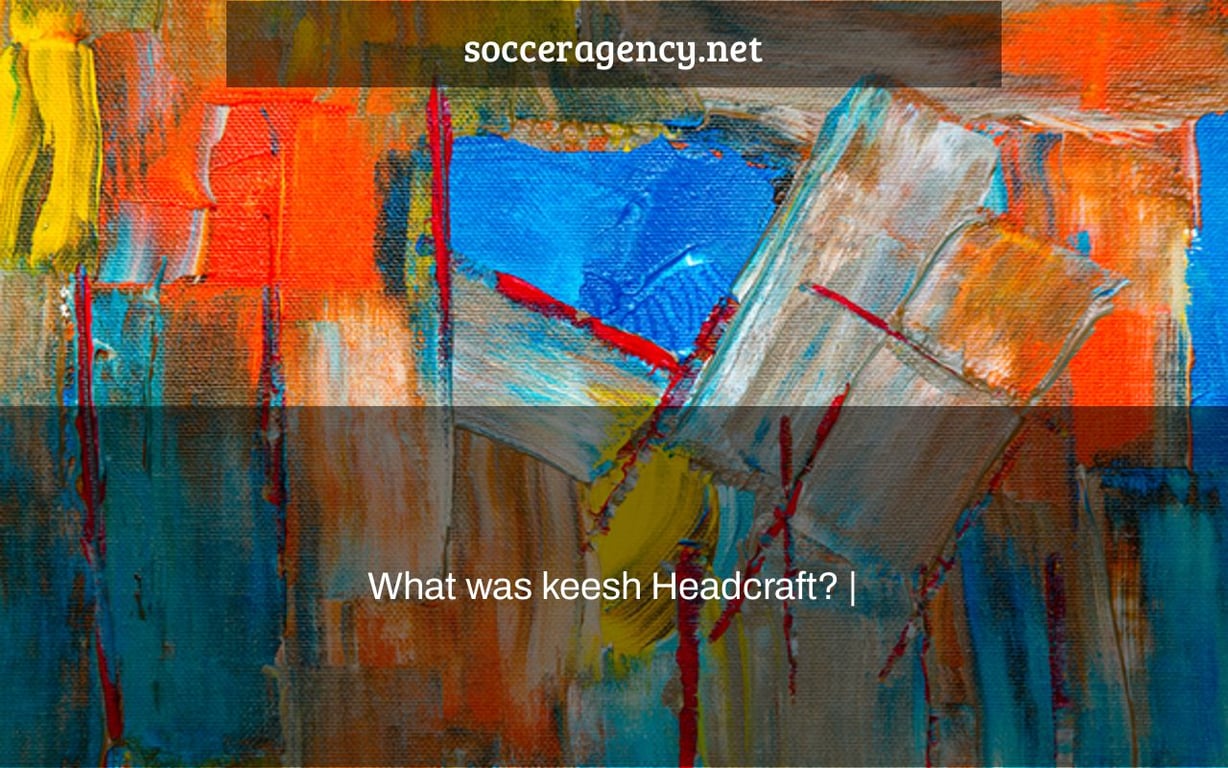 What was keesh Headcraft? |