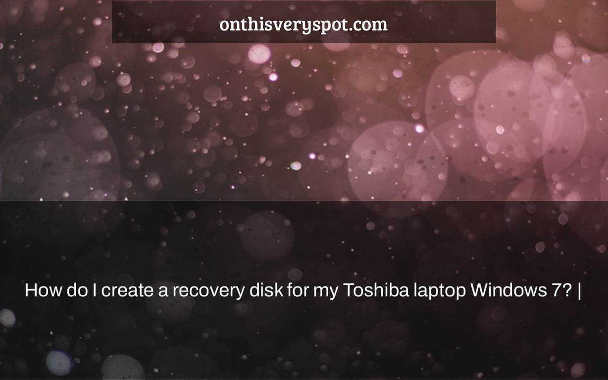 How do I create a recovery disk for my Toshiba laptop Windows 7? |