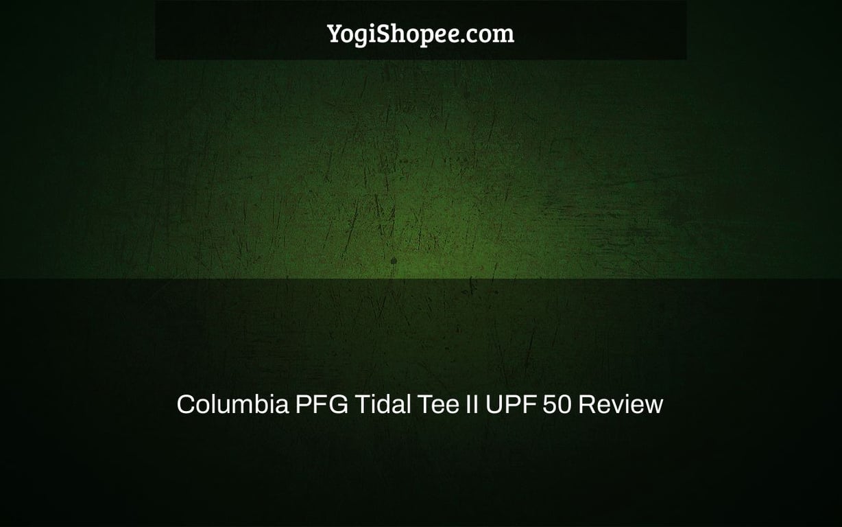 Columbia PFG Tidal Tee II UPF 50 Review
