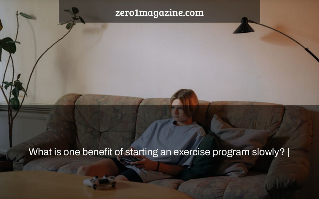 What is one benefit of starting an exercise program slowly? |