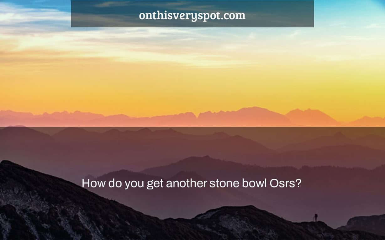 How do you get another stone bowl Osrs?