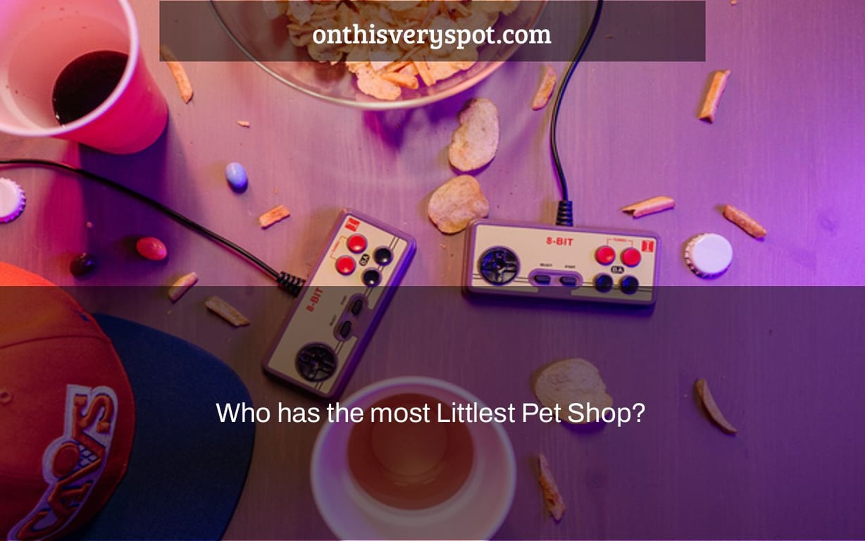 Who has the most Littlest Pet Shop?