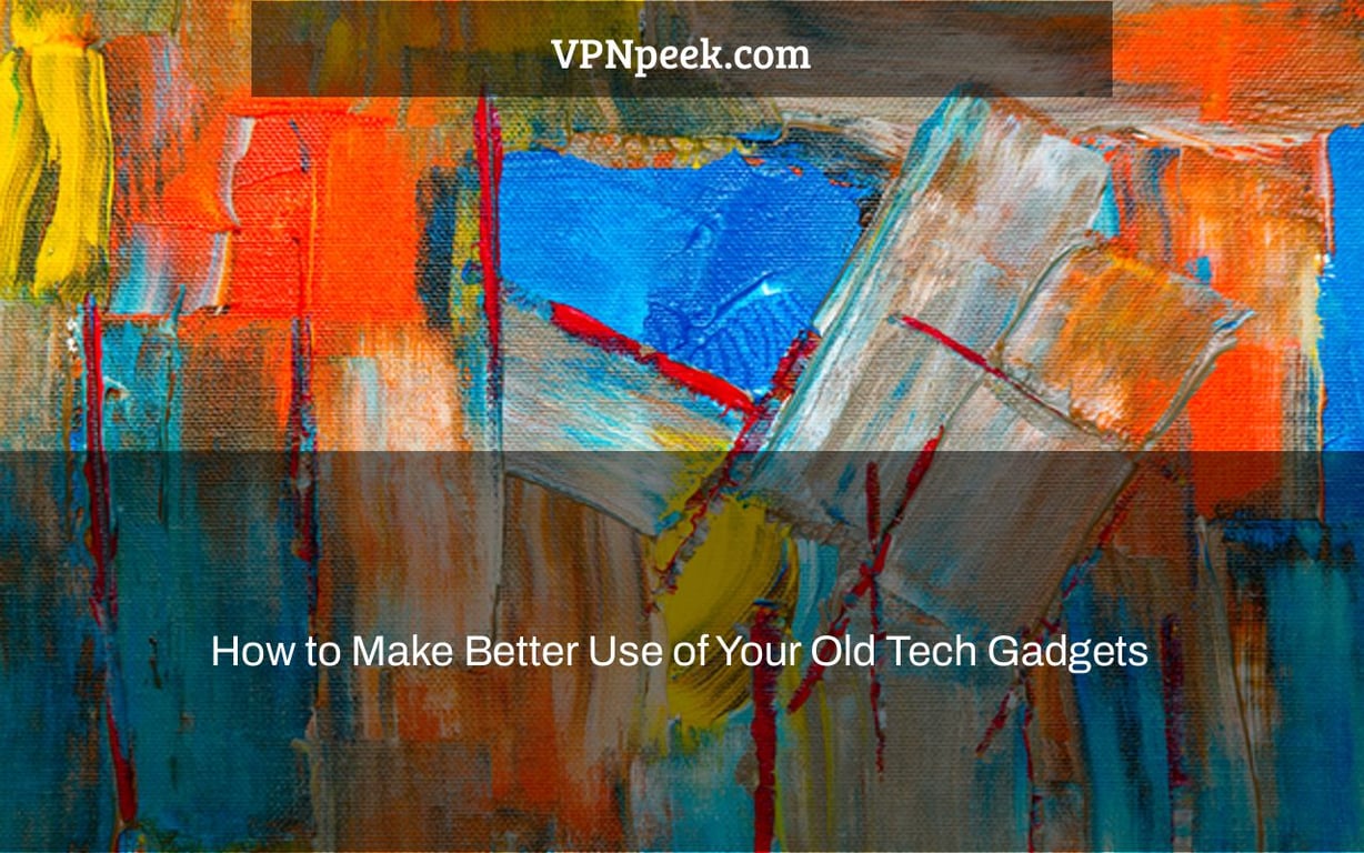 How to Make Better Use of Your Old Tech Gadgets