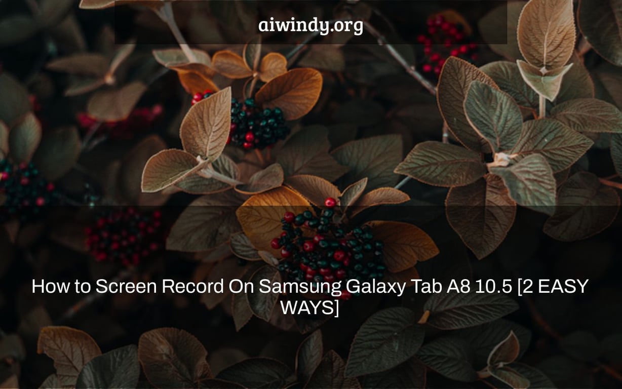 How to Screen Record On Samsung Galaxy Tab A8 10.5 [2 EASY WAYS]
