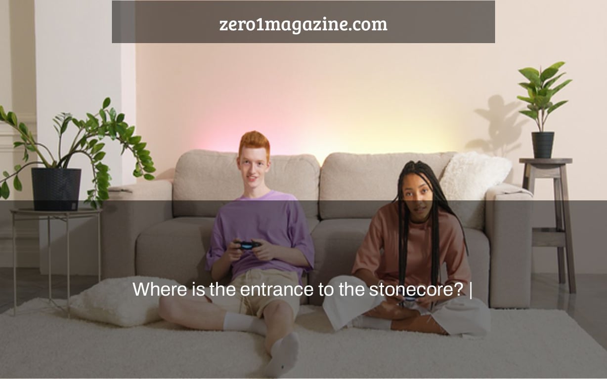 Where is the entrance to the stonecore? |