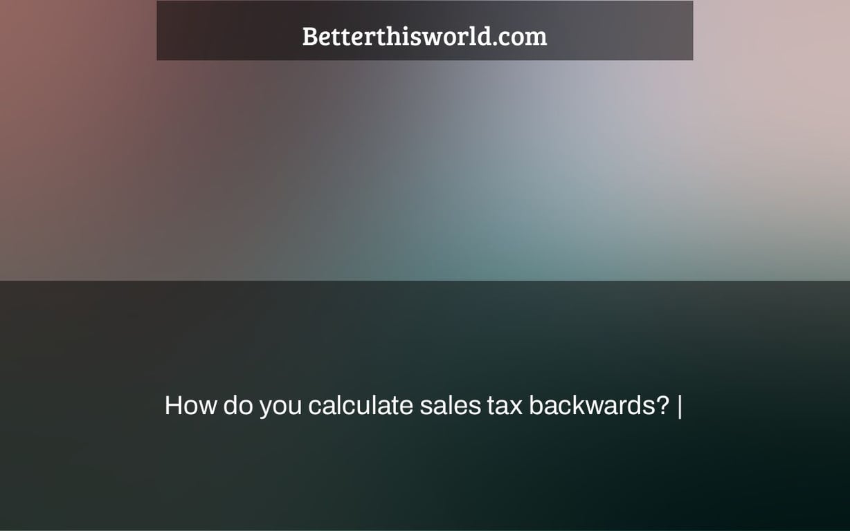 How do you calculate sales tax backwards? |