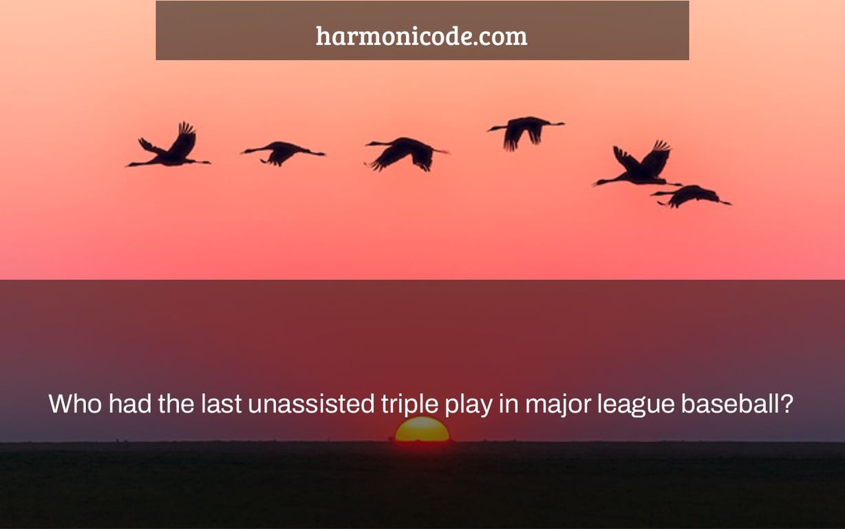 Who had the last unassisted triple play in major league baseball?