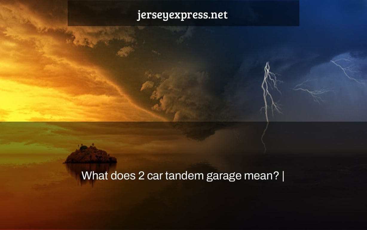 What does 2 car tandem garage mean? |