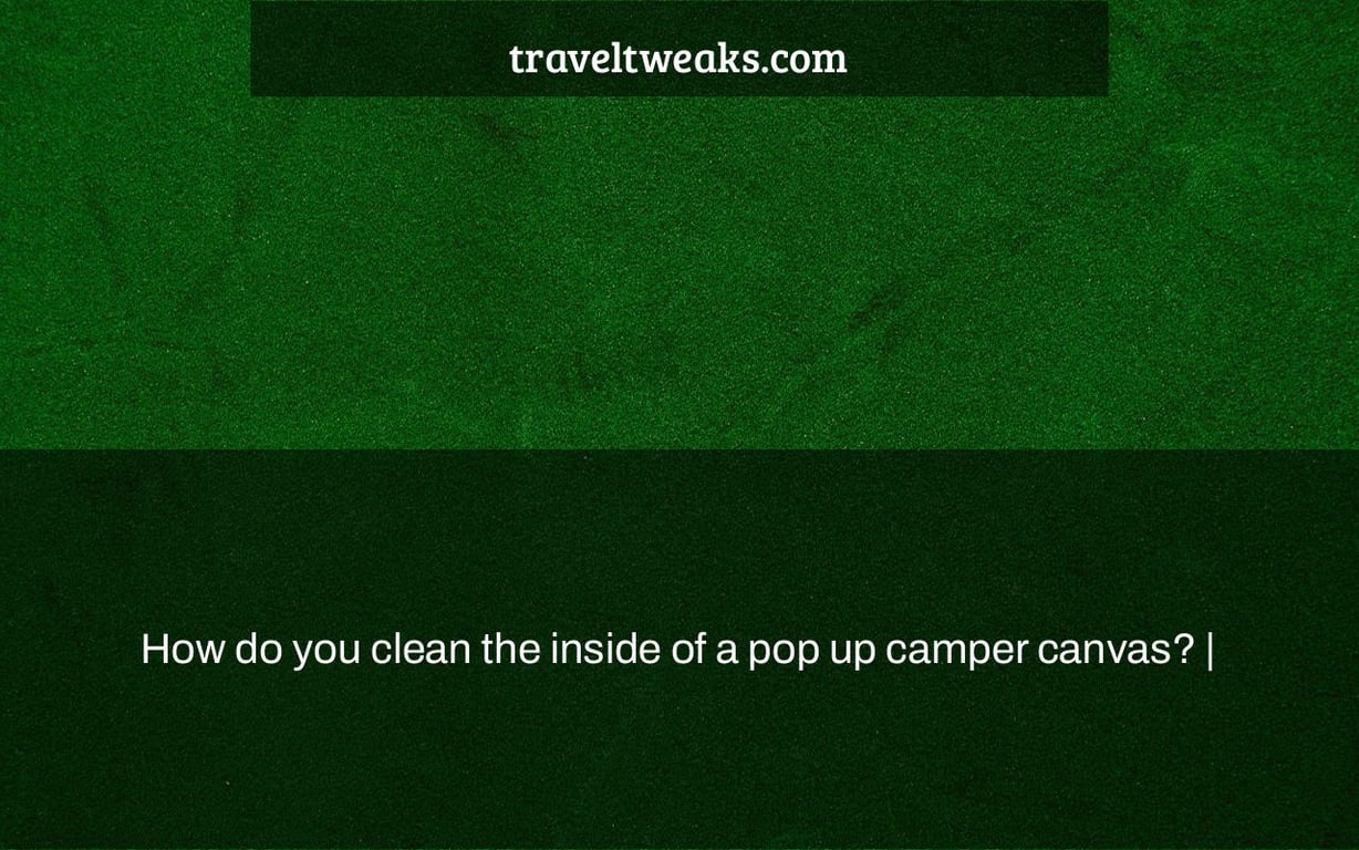 How do you clean the inside of a pop up camper canvas? |