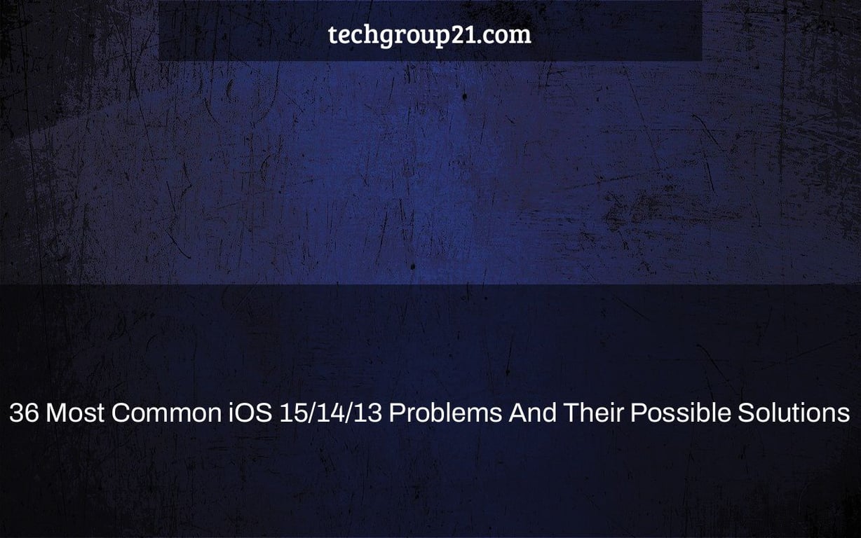 36 Most Common iOS 15/14/13 Problems And Their Possible Solutions