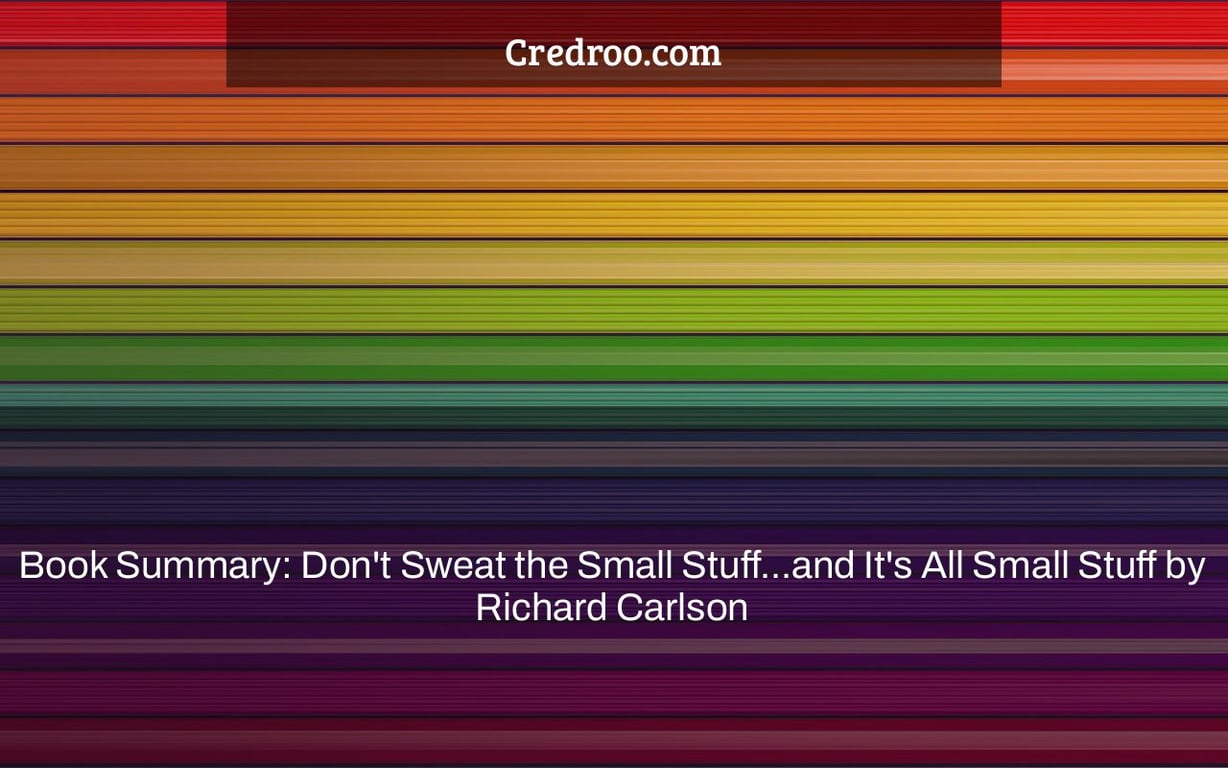Book Summary: Don’t Sweat the Small Stuff…and It’s All Small Stuff by Richard Carlson