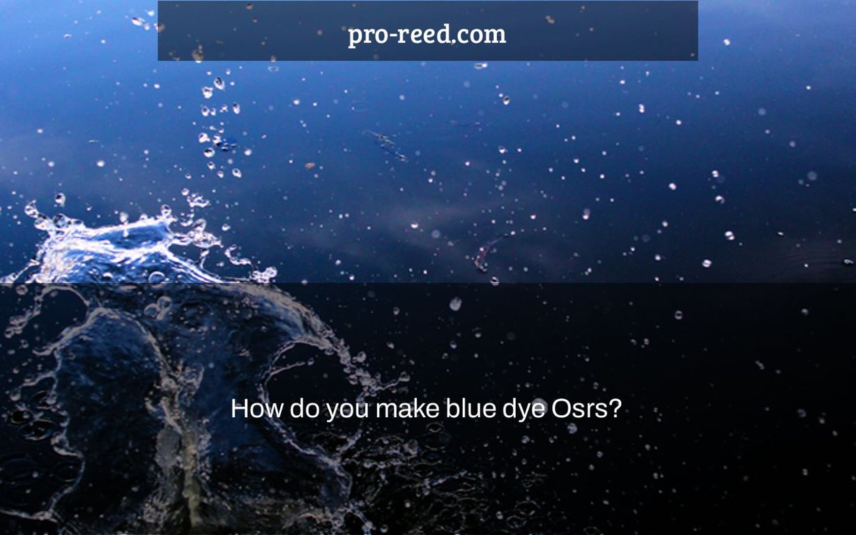 How do you make blue dye Osrs? Pro Reed