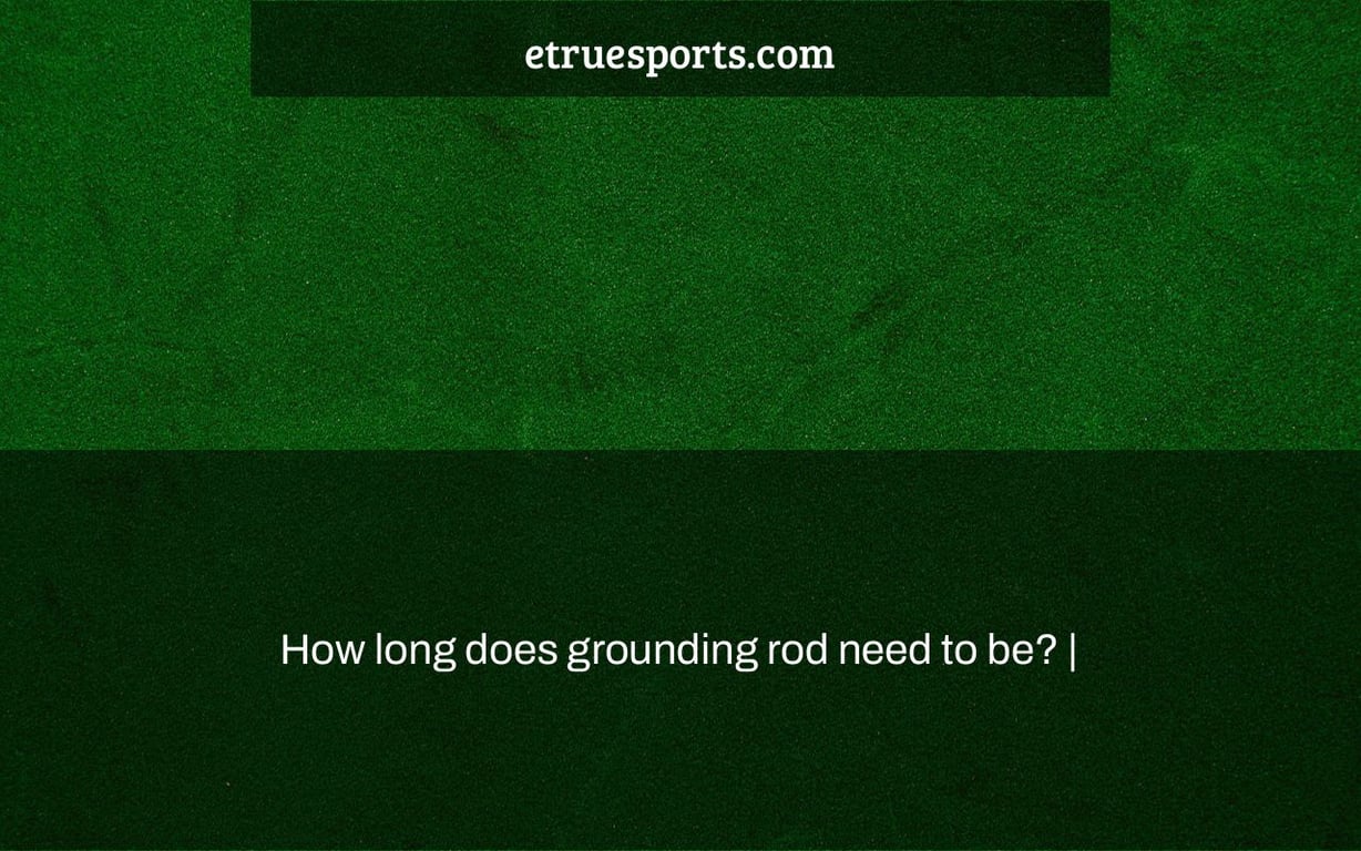 How long does grounding rod need to be? |