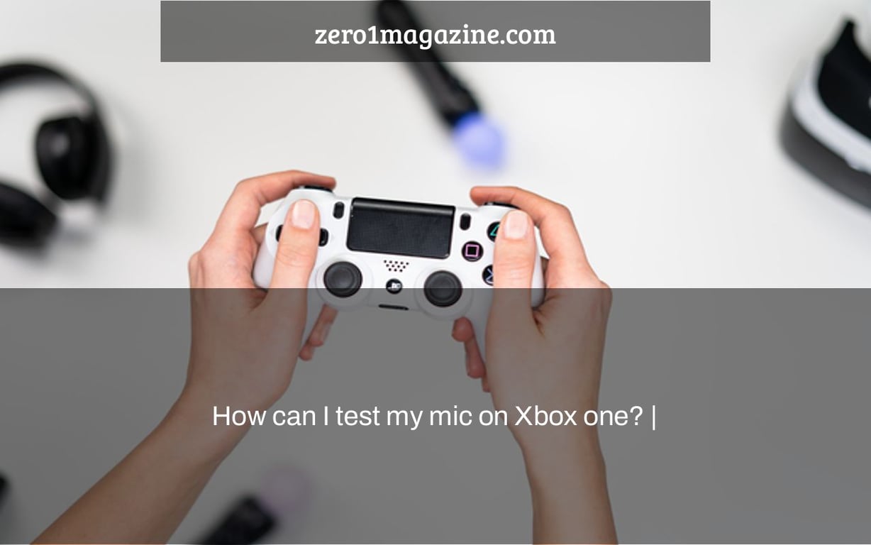 How can I test my mic on Xbox one? |