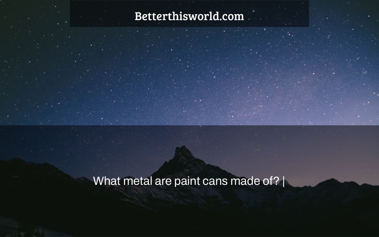 What metal are paint cans made of? |