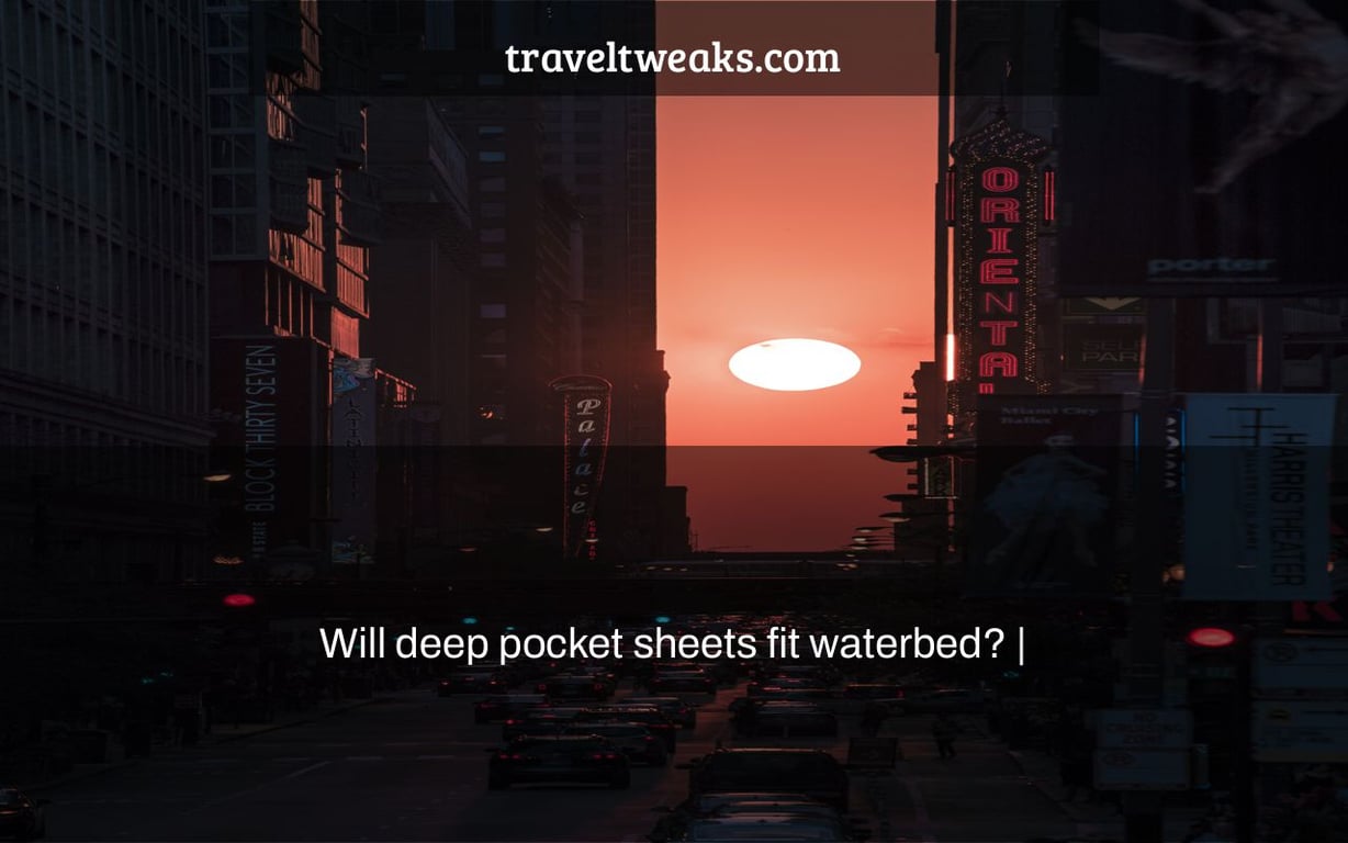 Will deep pocket sheets fit waterbed? |