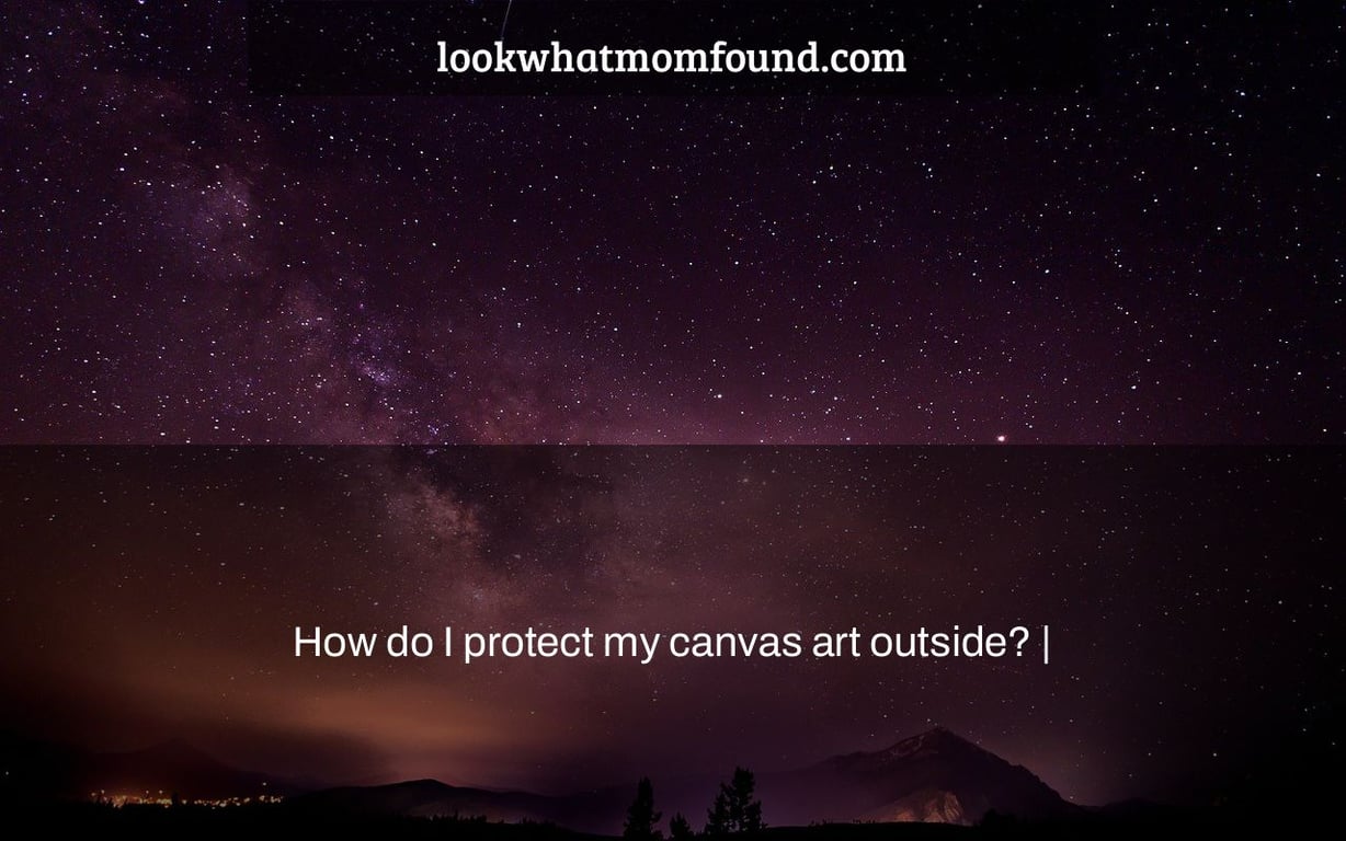How do I protect my canvas art outside? |