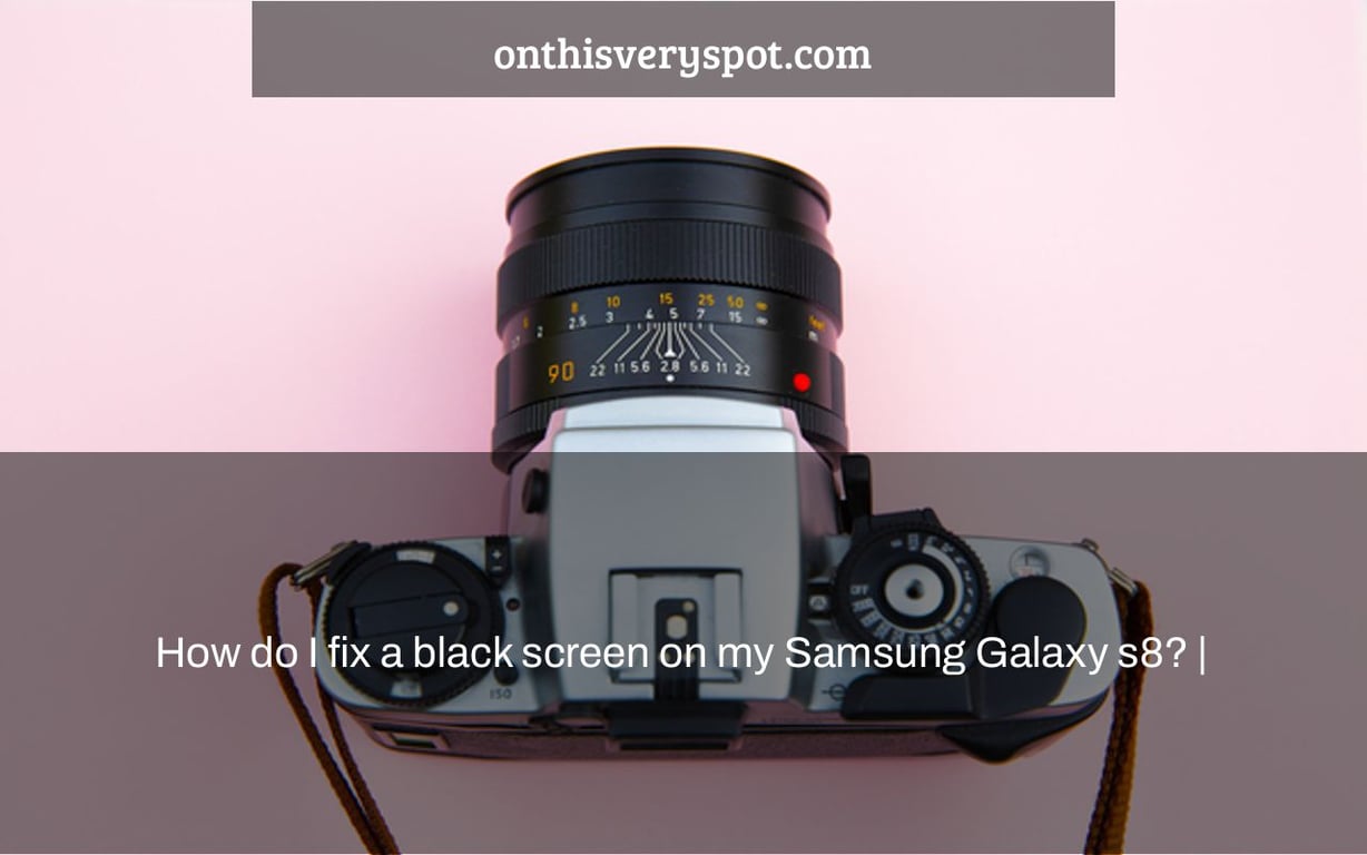How do I fix a black screen on my Samsung Galaxy s8? |
