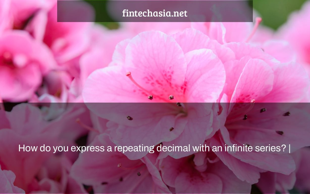 How do you express a repeating decimal with an infinite series? |