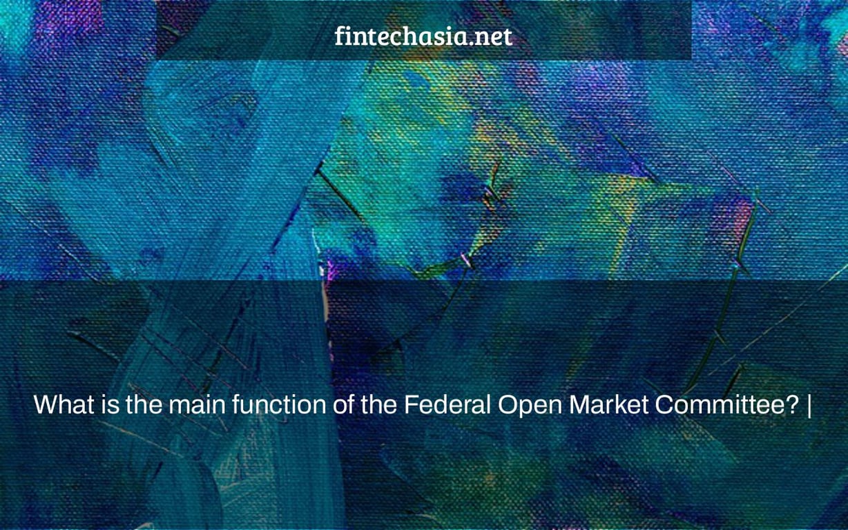 What is the main function of the Federal Open Market Committee? |