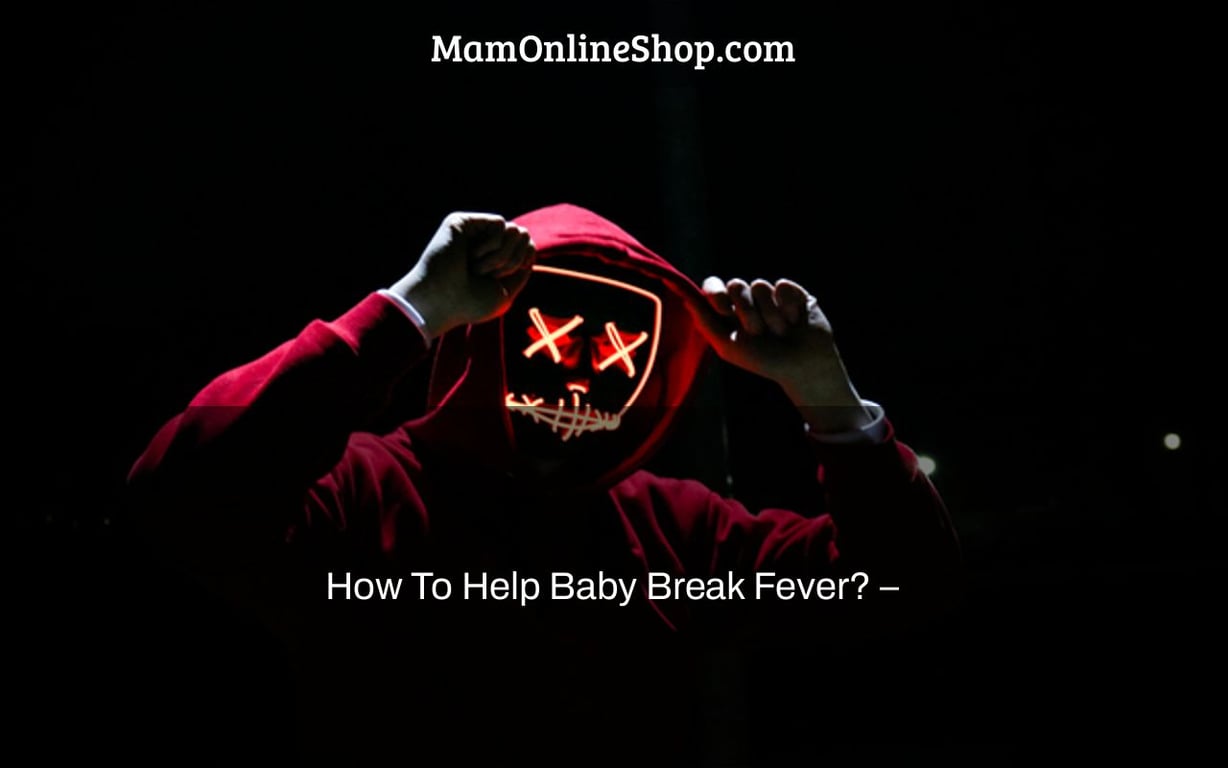 How To Help Baby Break Fever? –