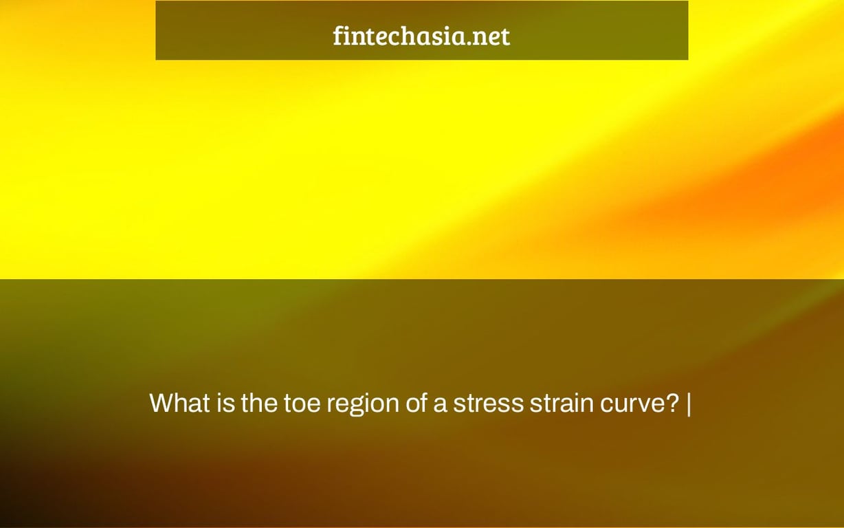 What is the toe region of a stress strain curve? |
