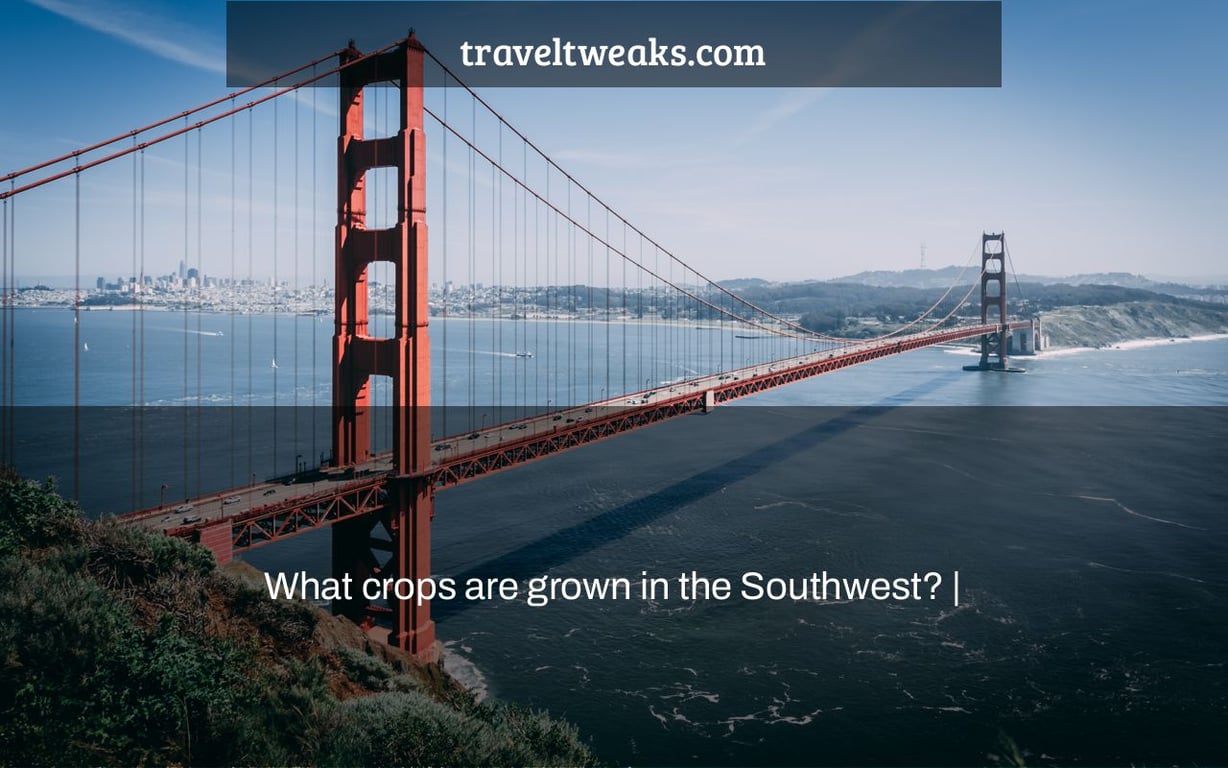 What crops are grown in the Southwest? |