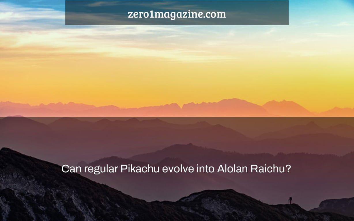 Can regular Pikachu evolve into Alolan Raichu?