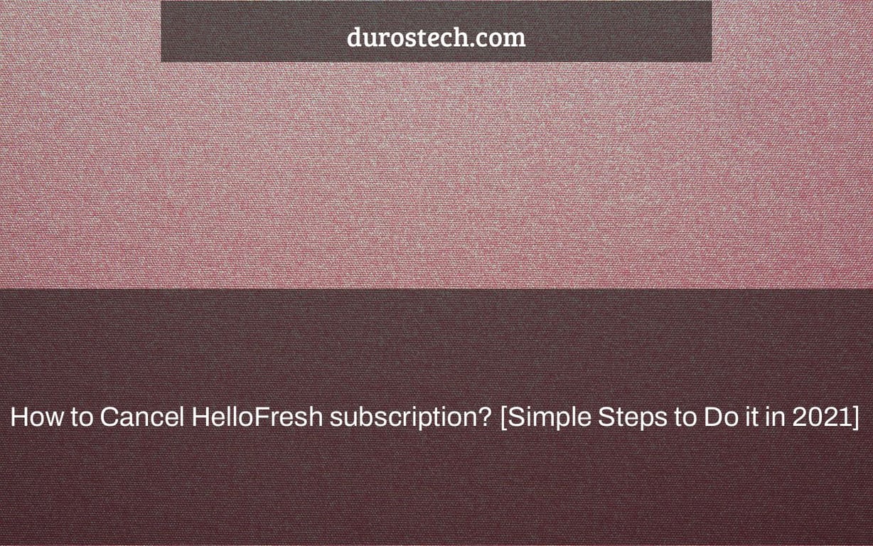 How to Cancel HelloFresh subscription? [Simple Steps to Do it in 2021]