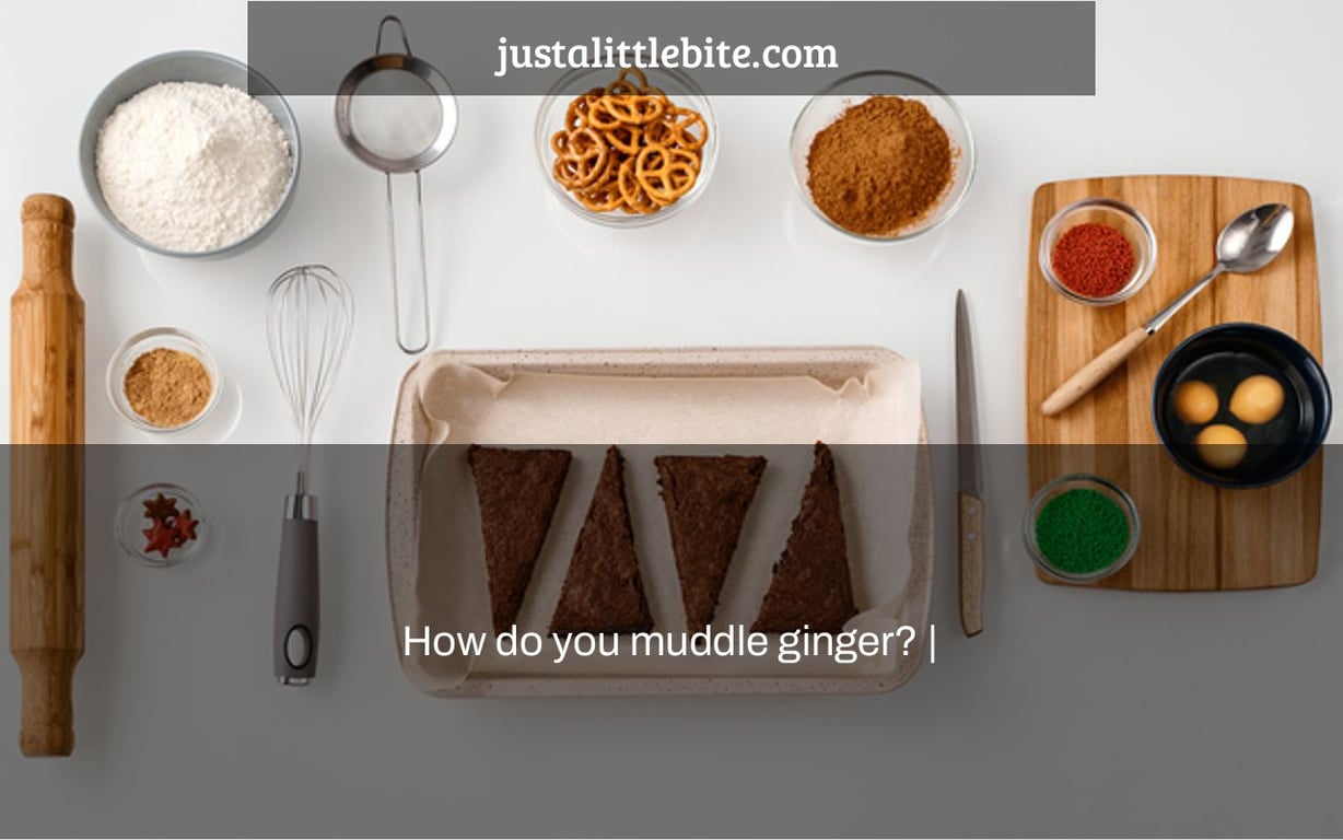 How do you muddle ginger? |