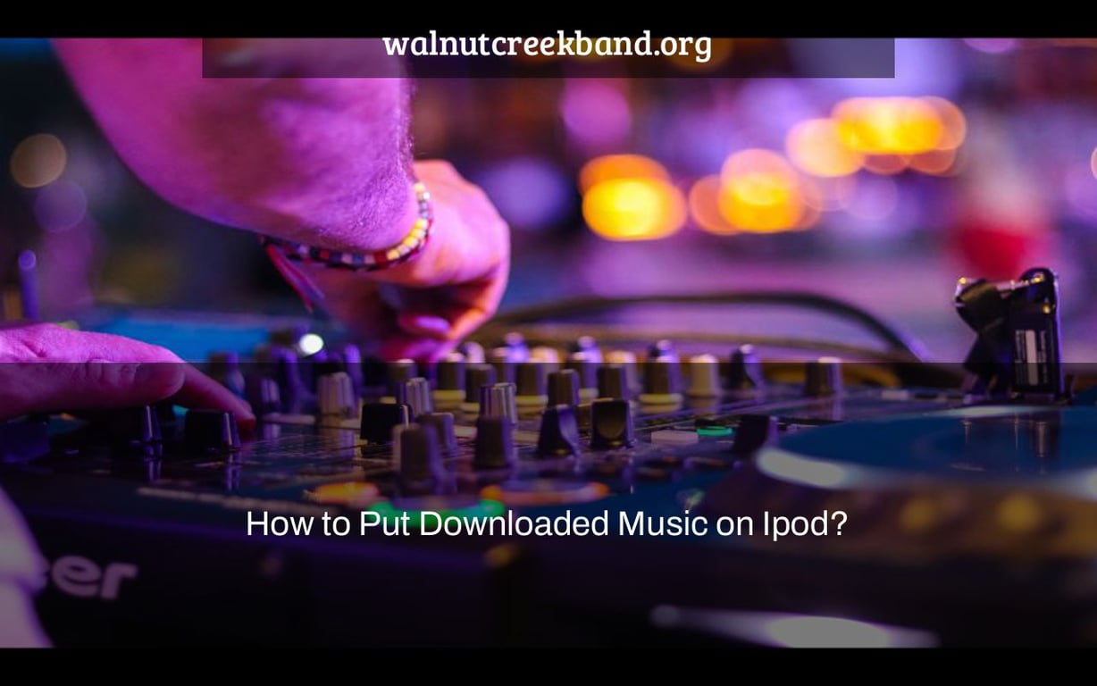 How to Put Downloaded Music on Ipod?