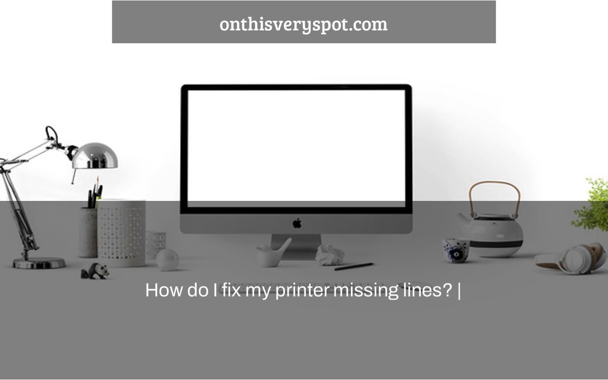 How do I fix my printer missing lines? |