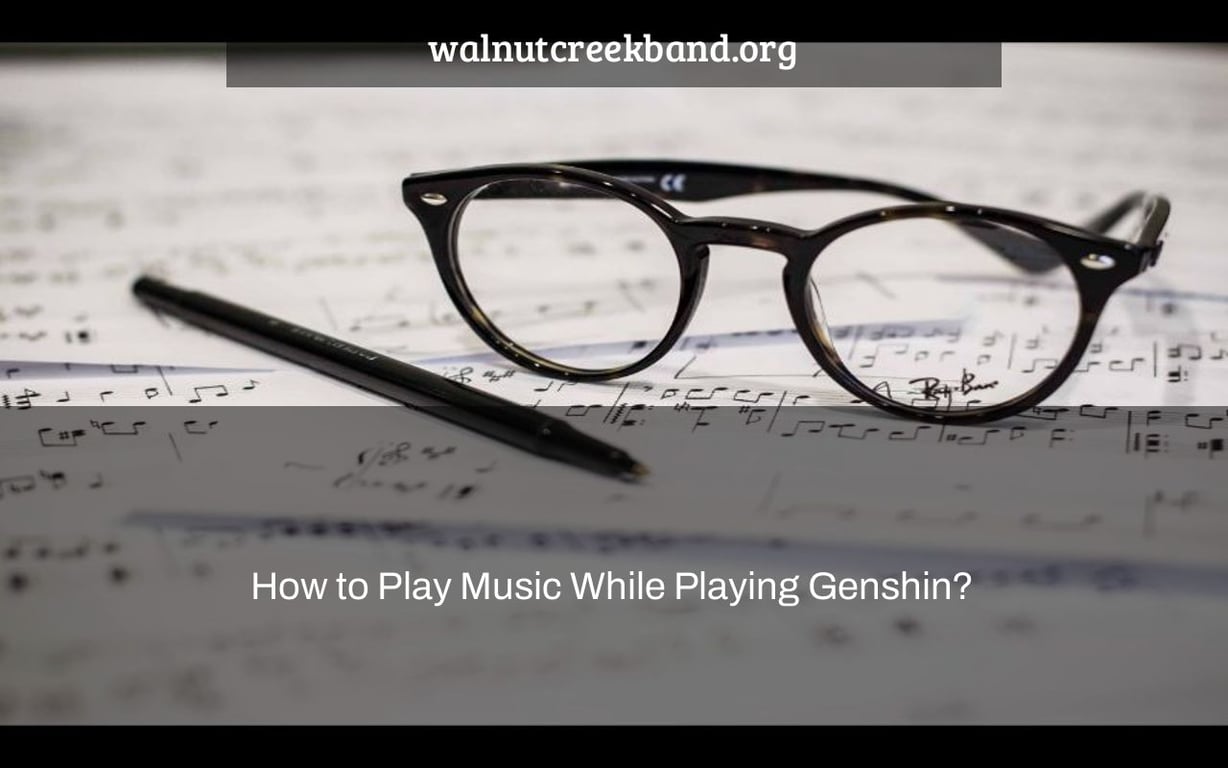 How to Play Music While Playing Genshin?