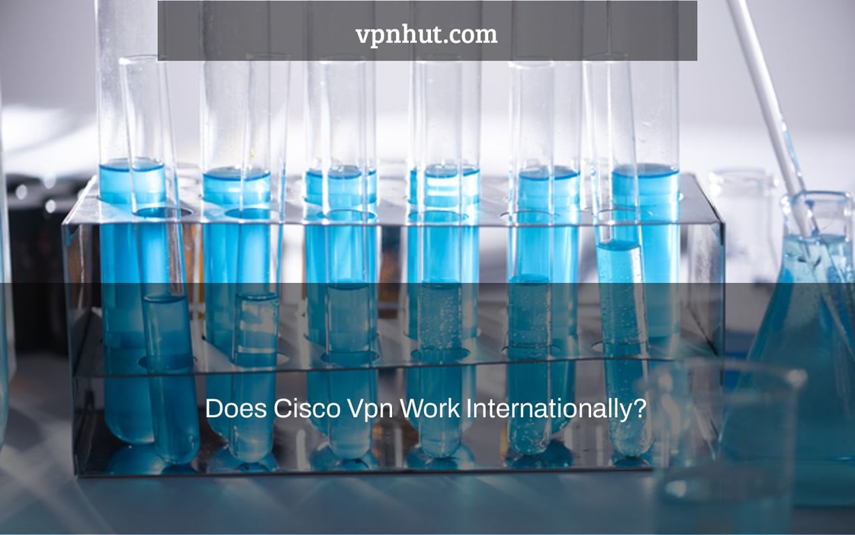 Does Cisco Vpn Work Internationally?