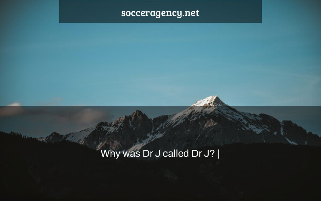 Why was Dr J called Dr J? |