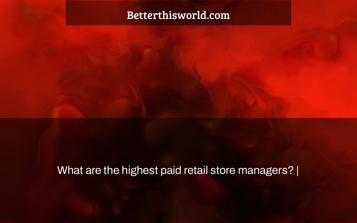 What are the highest paid retail store managers? |