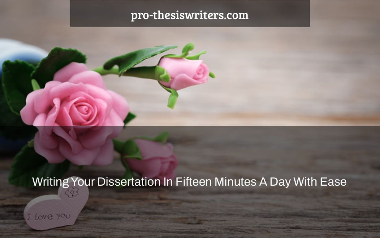 Writing Your Dissertation In Fifteen Minutes A Day With Ease