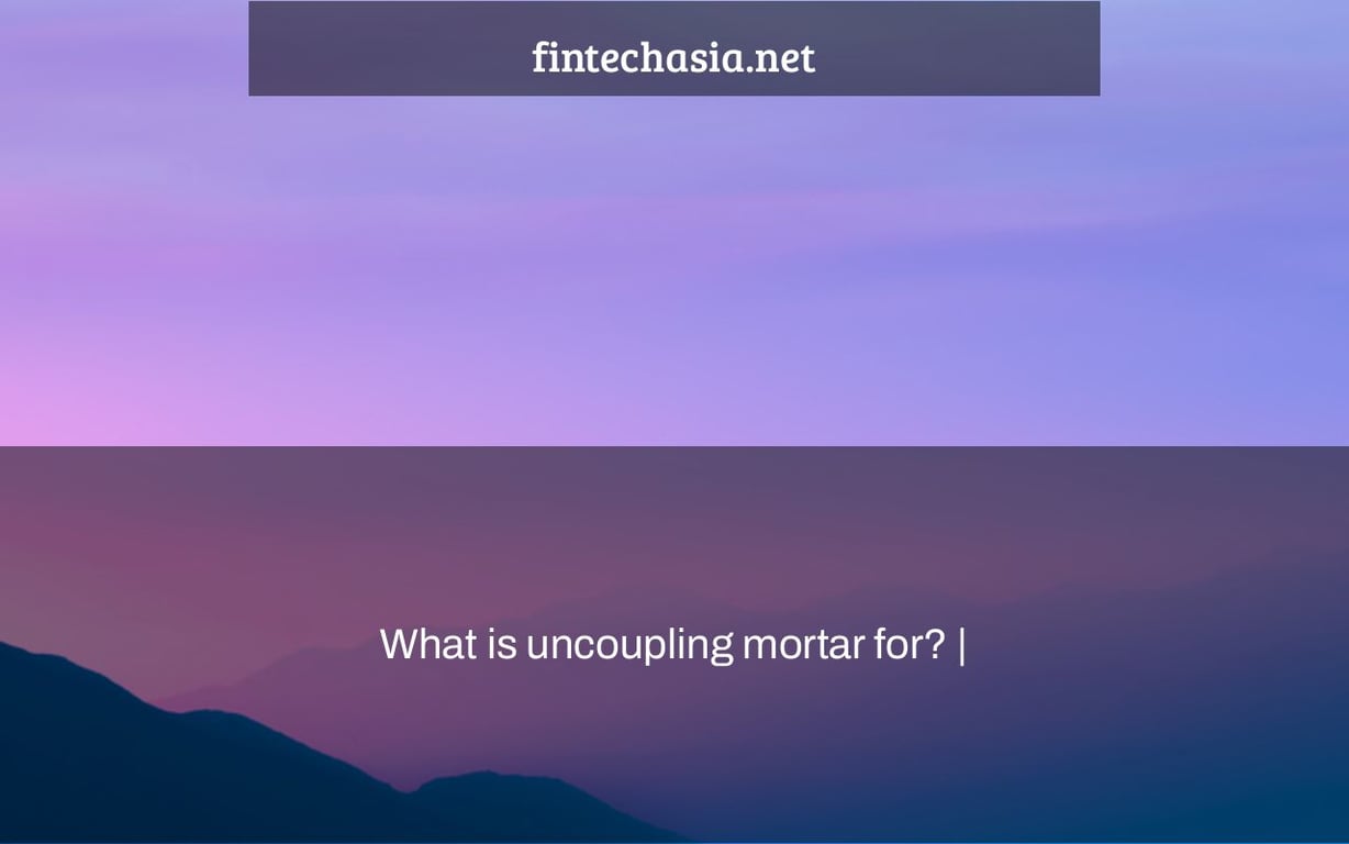 What is uncoupling mortar for? |