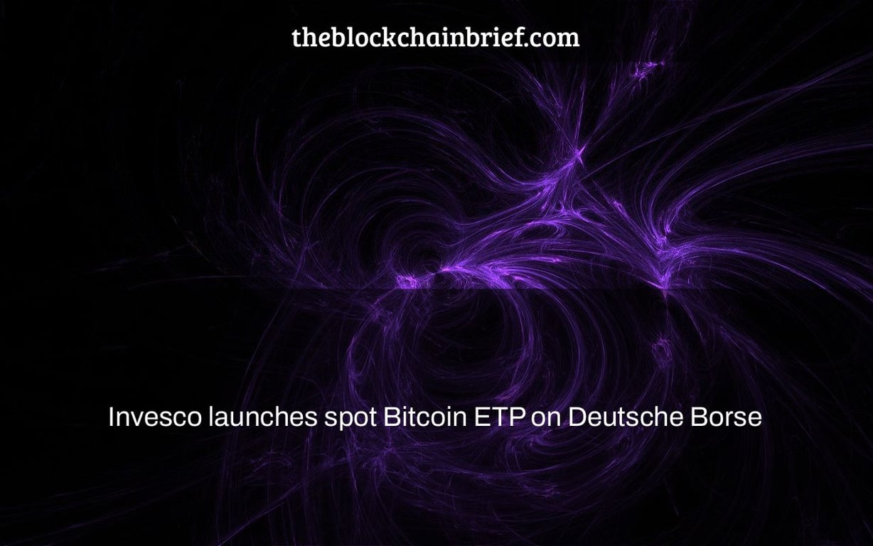 Invesco launches spot Bitcoin ETP on Deutsche Borse