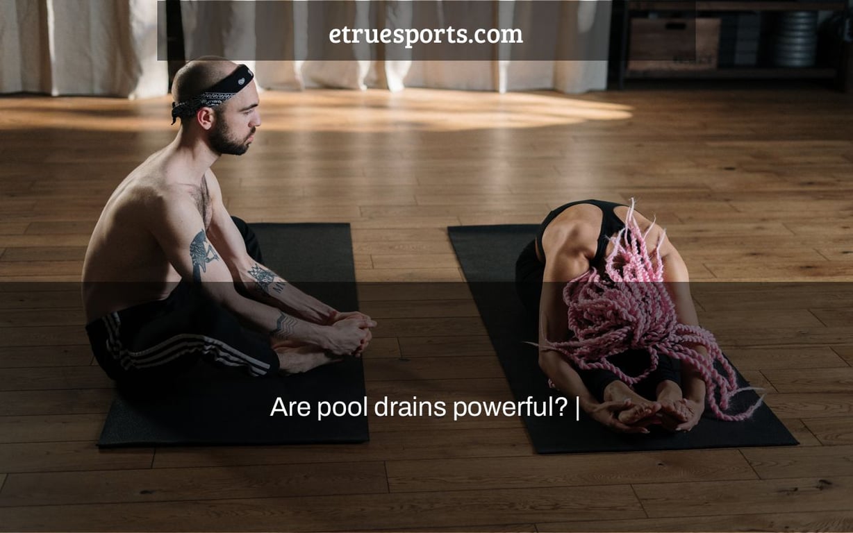 Are pool drains powerful? |