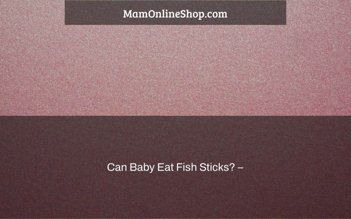 Can Baby Eat Fish Sticks? –