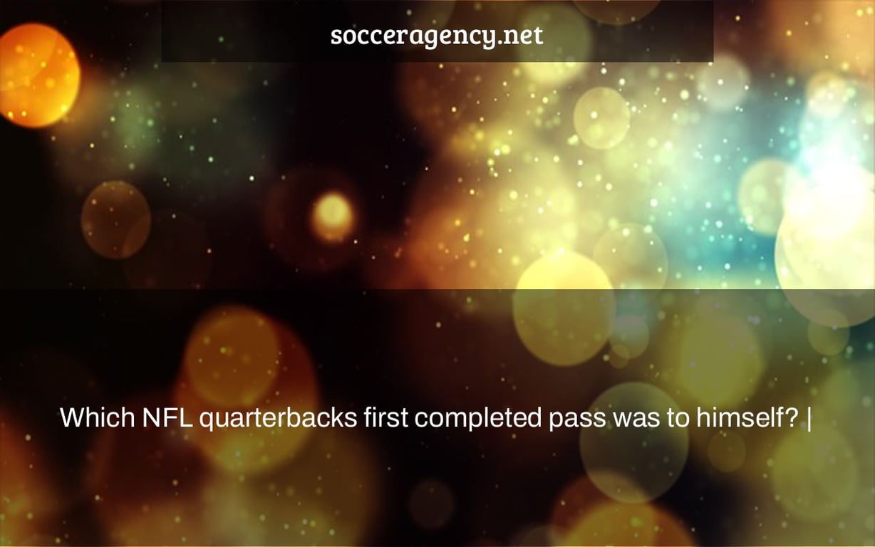 Which NFL quarterbacks first completed pass was to himself? |