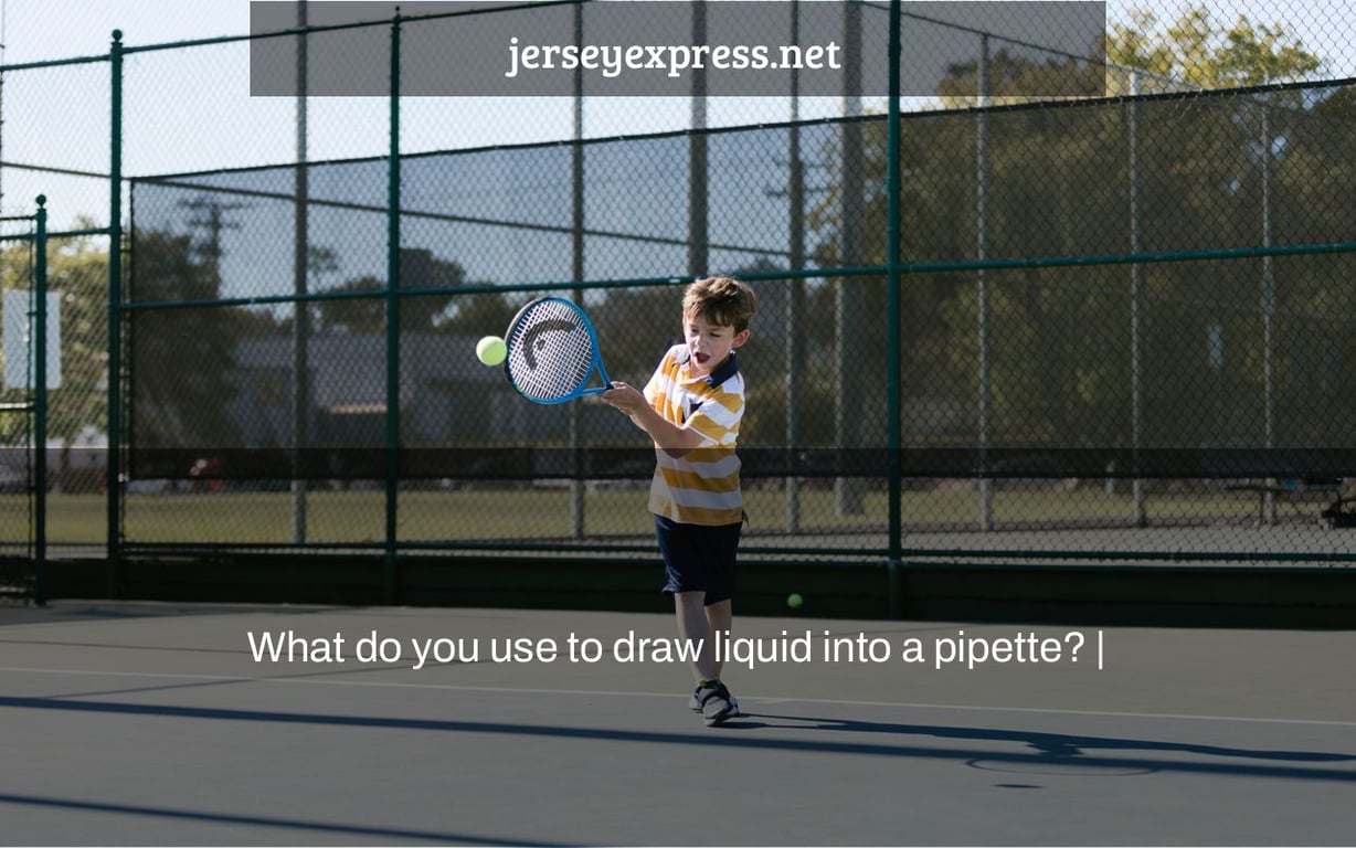 What do you use to draw liquid into a pipette? |