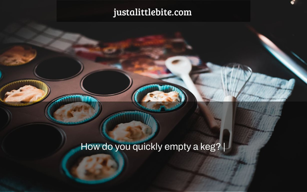 How do you quickly empty a keg? |