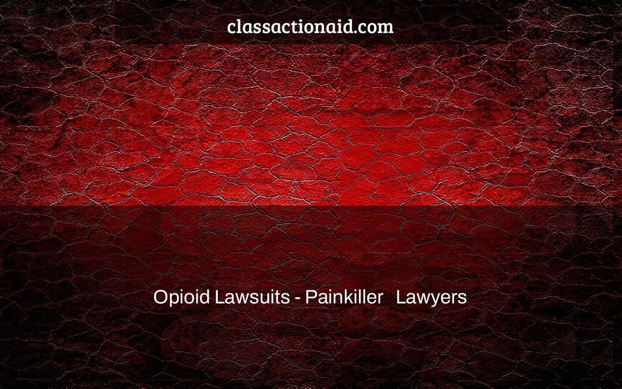 Opioid Lawsuits - Painkiller   Lawyers & Drug Settlements