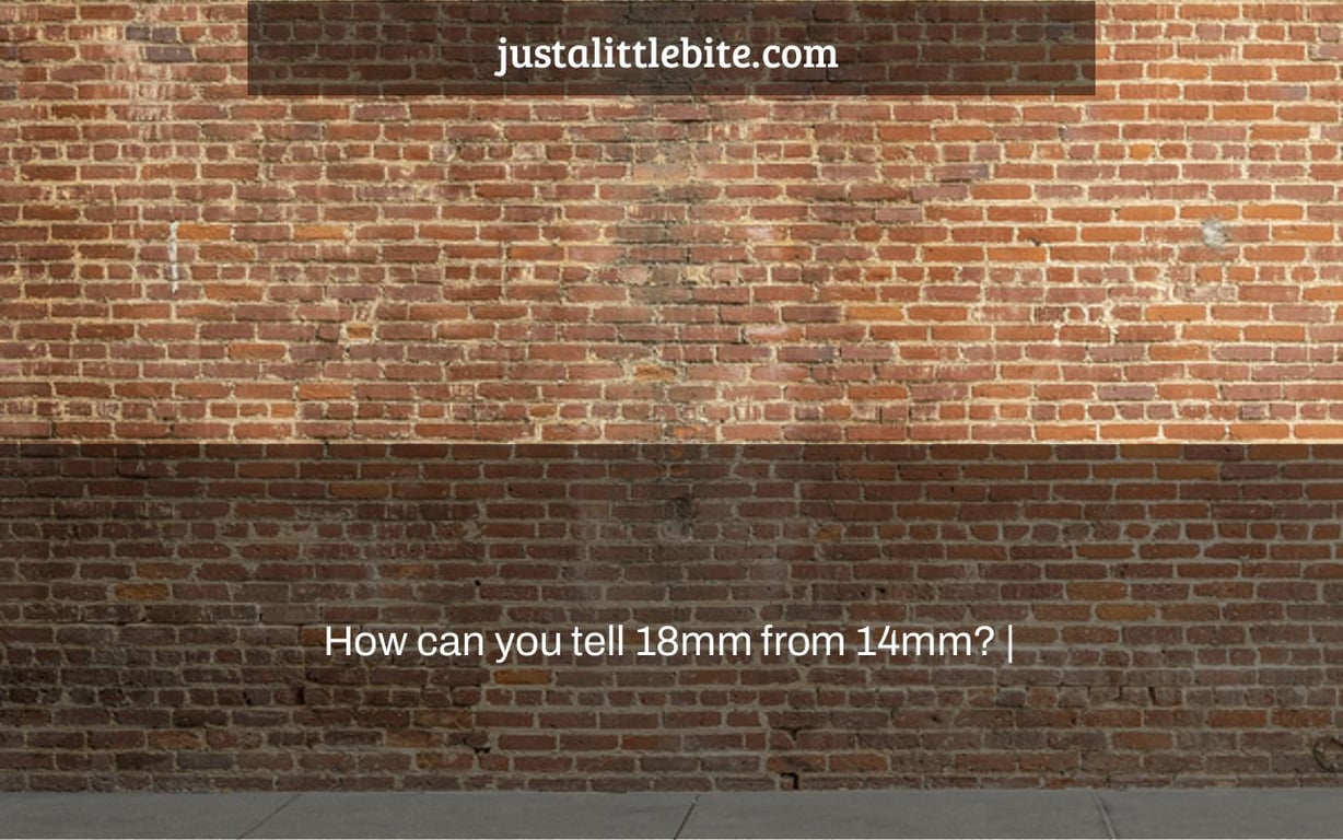 How can you tell 18mm from 14mm? |