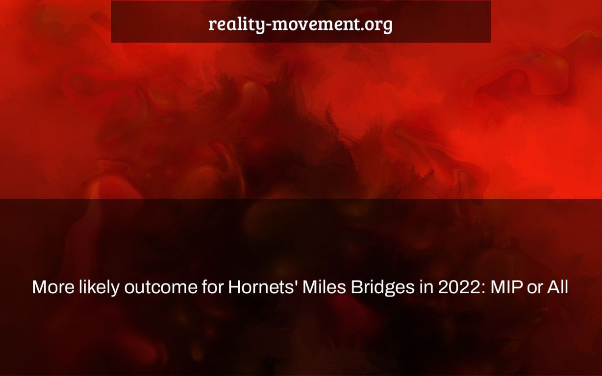 More likely outcome for Hornets' Miles Bridges in 2022: MIP or All